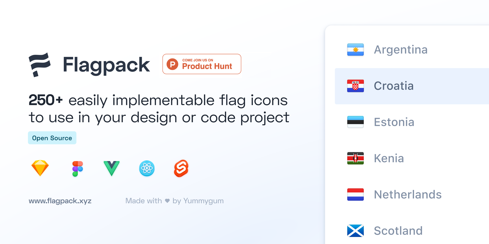 Flagpack. 260+ easily implementable flag icons to use in your design or code project. Open Source. Available for Sketch, Figma, Angular, Vue, and React. www.flagpack.xyz. Made with love by Yummygum. Graphic showing a list with the flags of Argentina, Croatia, Estonia, Kenia, Netherlands, and Scotland.